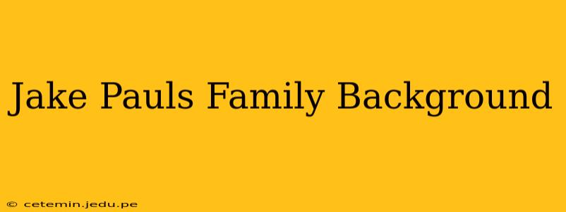 Jake Pauls Family Background