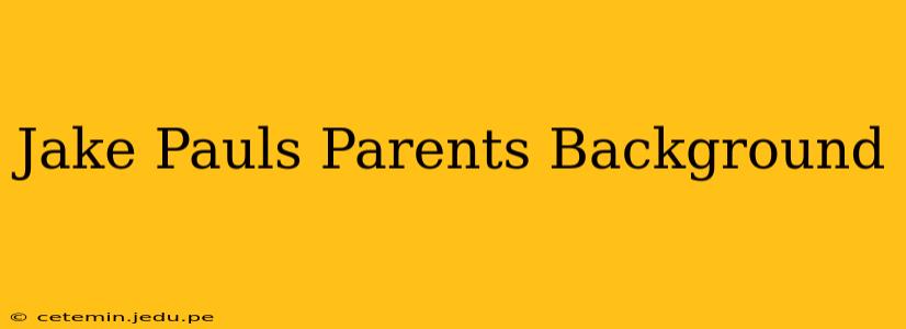 Jake Pauls Parents Background