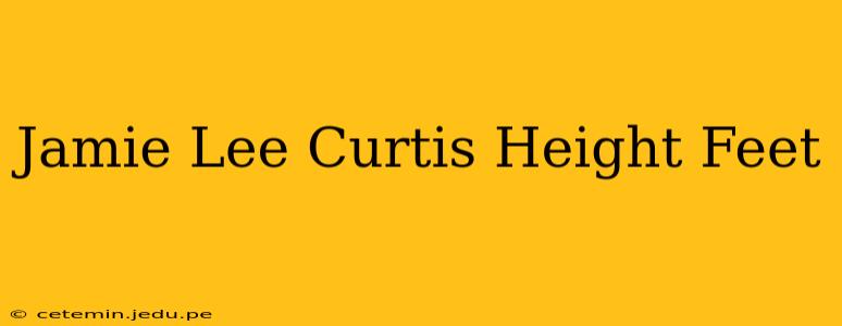Jamie Lee Curtis Height Feet