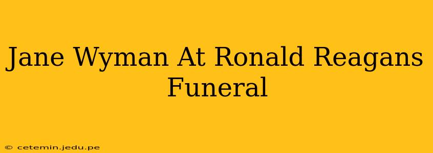 Jane Wyman At Ronald Reagans Funeral