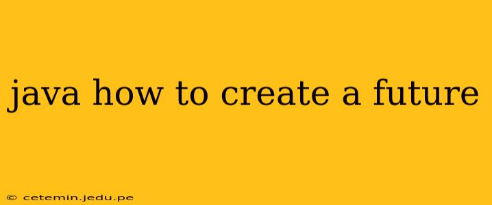 java how to create a future