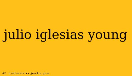 julio iglesias young