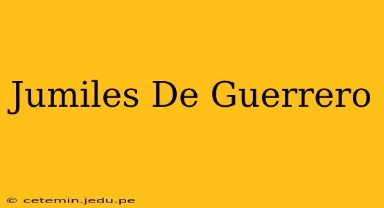 Jumiles De Guerrero
