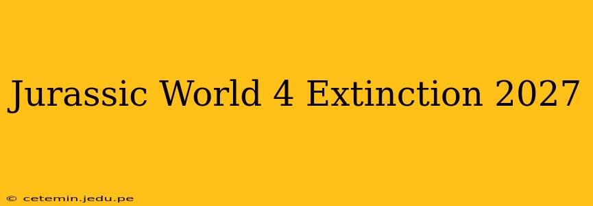 Jurassic World 4 Extinction 2027