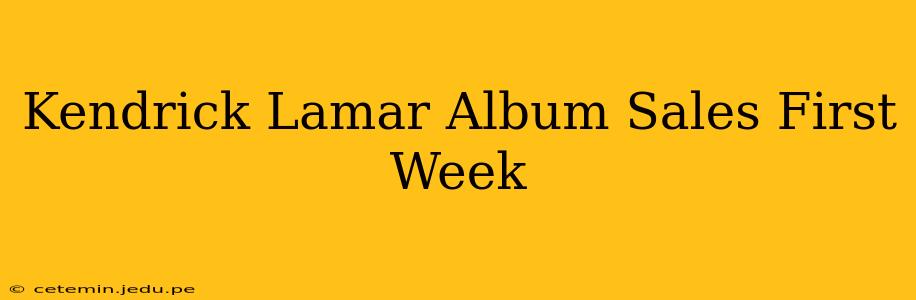 Kendrick Lamar Album Sales First Week