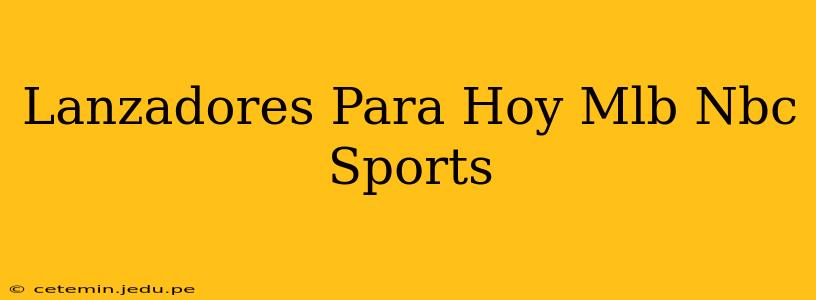 Lanzadores Para Hoy Mlb Nbc Sports