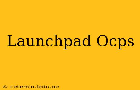 Launchpad Ocps