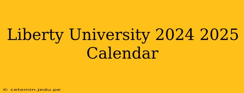 Liberty University 2024 2025 Calendar