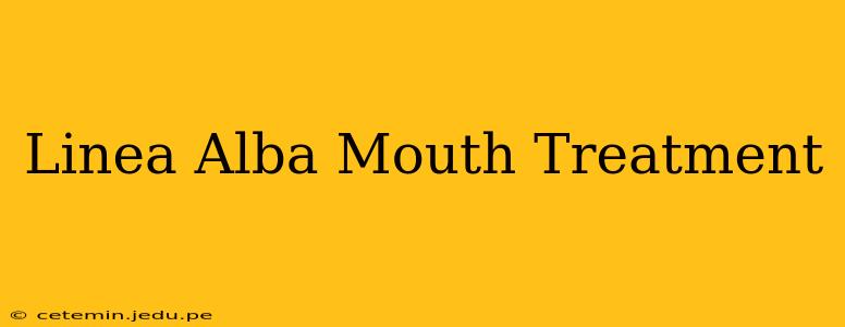 Linea Alba Mouth Treatment