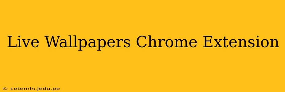 Live Wallpapers Chrome Extension