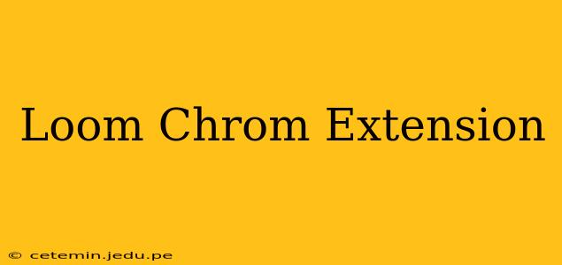 Loom Chrom Extension