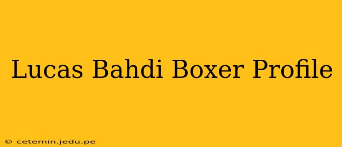 Lucas Bahdi Boxer Profile
