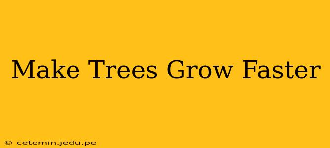 Make Trees Grow Faster