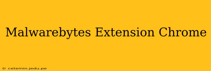 Malwarebytes Extension Chrome