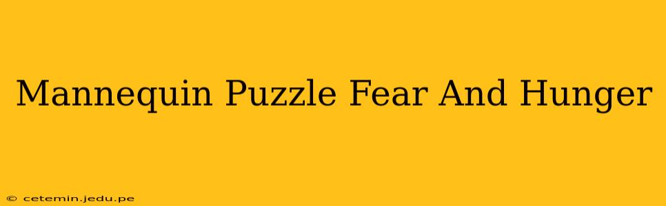 Mannequin Puzzle Fear And Hunger