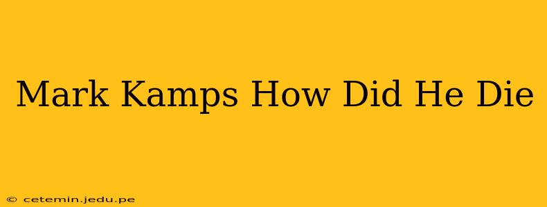 Mark Kamps How Did He Die