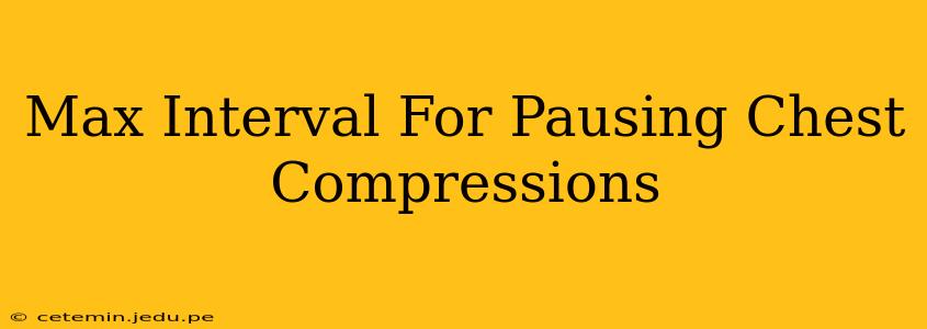 Max Interval For Pausing Chest Compressions