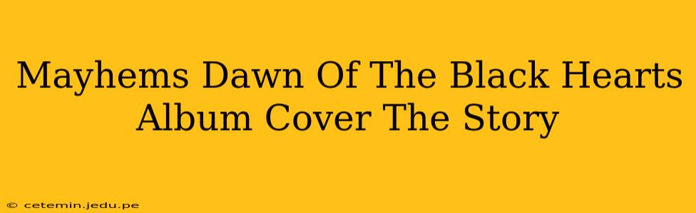 Mayhems Dawn Of The Black Hearts Album Cover The Story