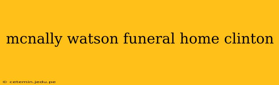 mcnally watson funeral home clinton