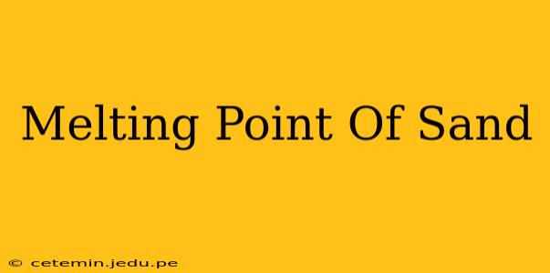 Melting Point Of Sand