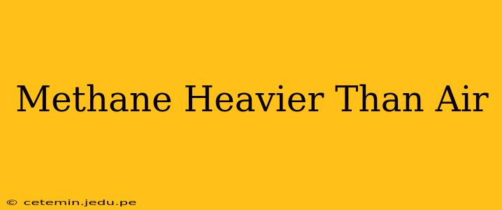 Methane Heavier Than Air