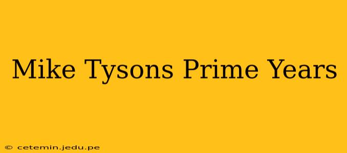 Mike Tysons Prime Years