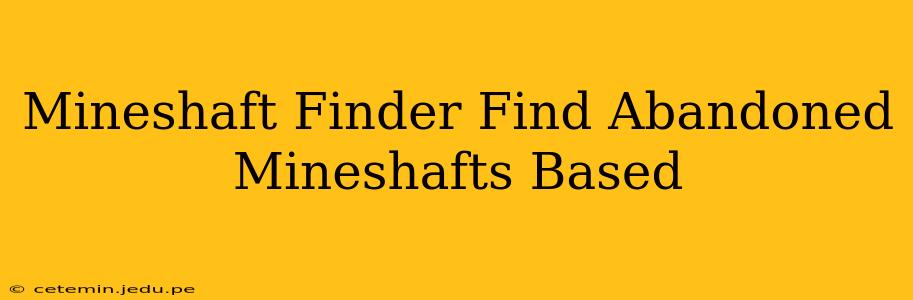 Mineshaft Finder Find Abandoned Mineshafts Based