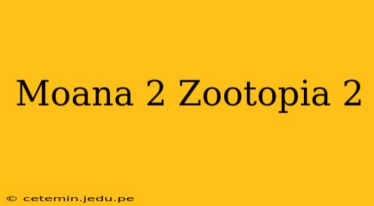 Moana 2 Zootopia 2