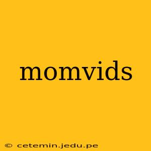 momvids