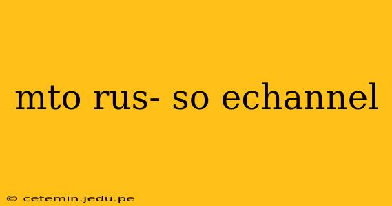 mto rus- so echannel
