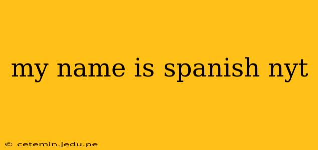 my name is spanish nyt