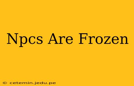 Npcs Are Frozen