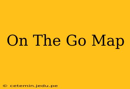 On The Go Map
