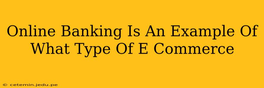 Online Banking Is An Example Of What Type Of E Commerce