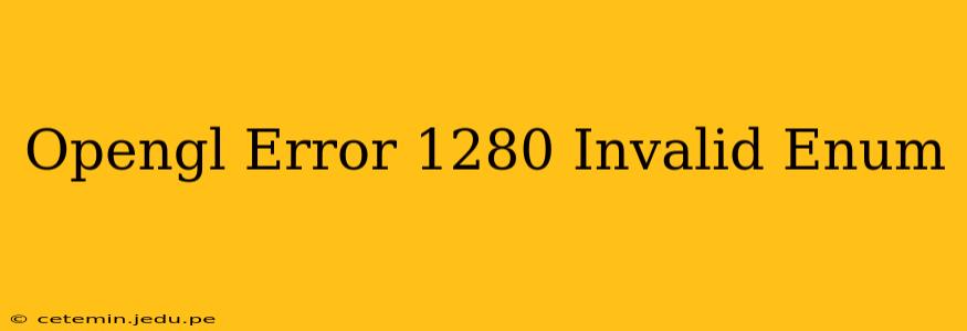 Opengl Error 1280 Invalid Enum