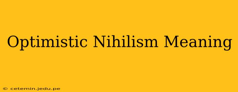 Optimistic Nihilism Meaning