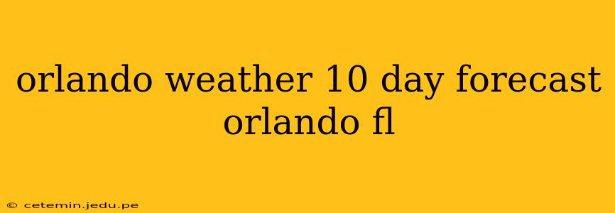 orlando weather 10 day forecast orlando fl
