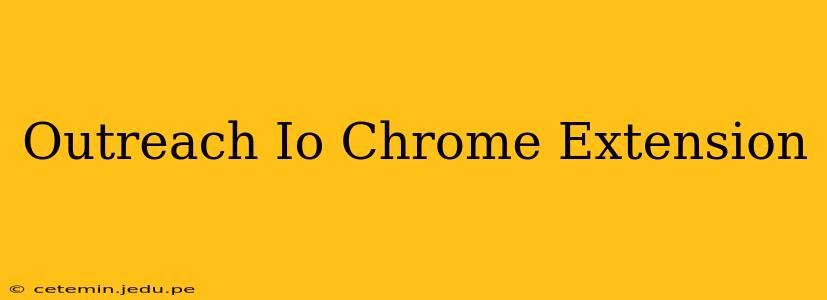 Outreach Io Chrome Extension