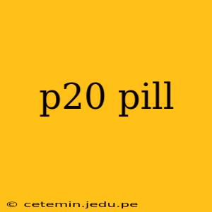 p20 pill