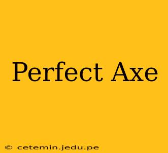 Perfect Axe