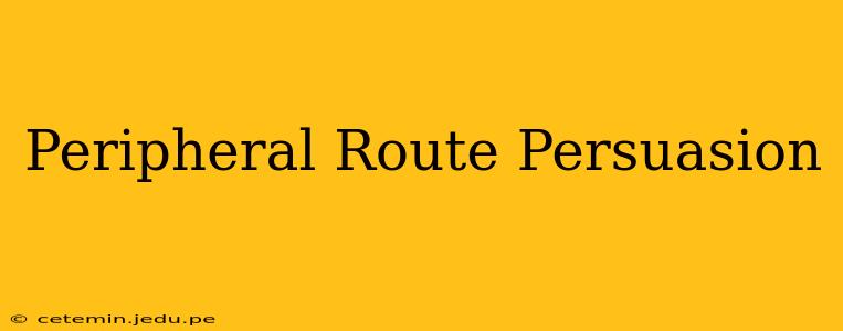Peripheral Route Persuasion