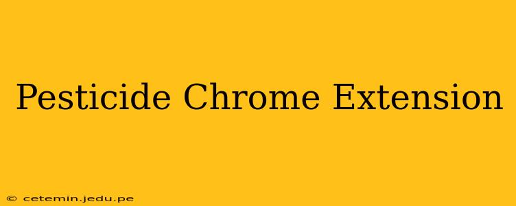Pesticide Chrome Extension