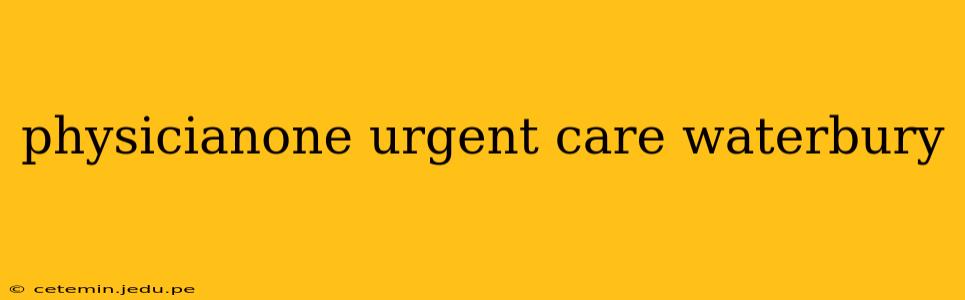 physicianone urgent care waterbury