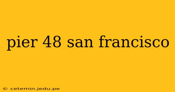 pier 48 san francisco