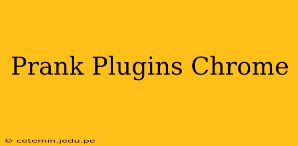 Prank Plugins Chrome
