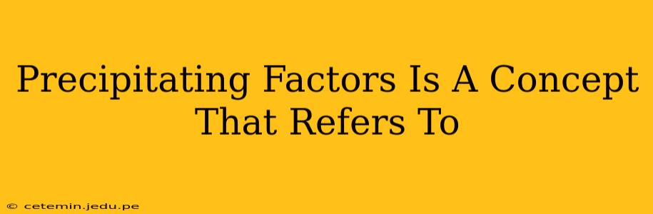 Precipitating Factors Is A Concept That Refers To