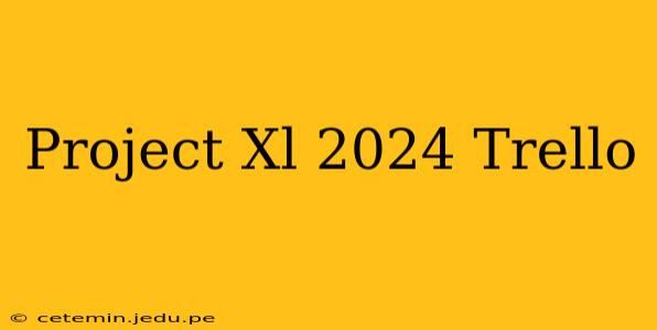 Project Xl 2024 Trello