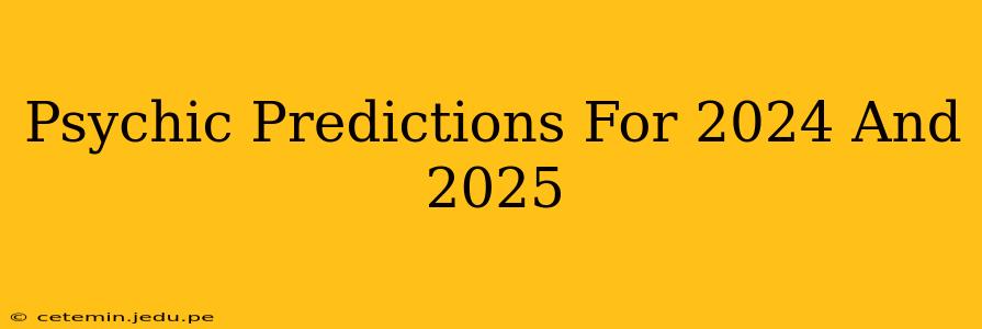 Psychic Predictions For 2024 And 2025