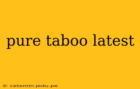 pure taboo latest