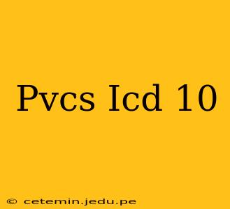 Pvcs Icd 10